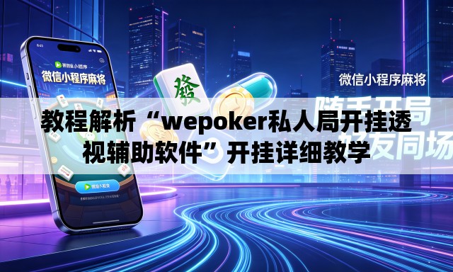 教程解析“wepoker私人局开挂透视辅助软件”开挂详细教学