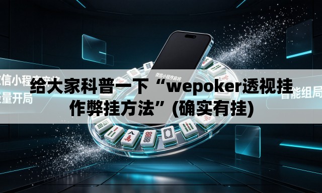 给大家科普一下“wepoker透视挂作弊挂方法”(确实有挂)