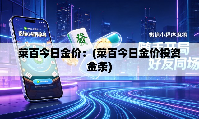 菜百今日金价：(菜百今日金价投资金条)