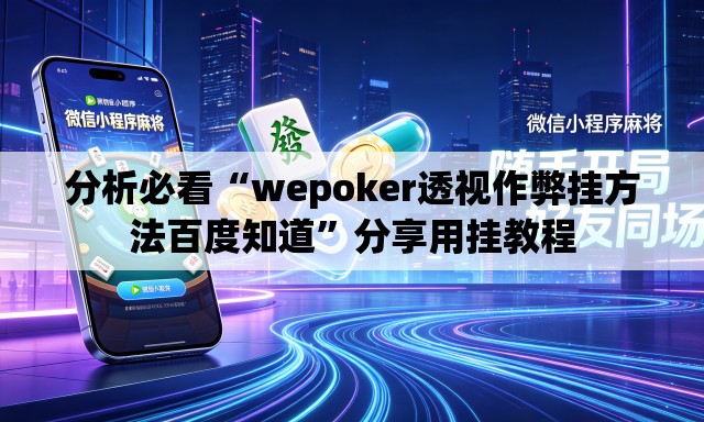 分析必看“wepoker透视作弊挂方法百度知道	”分享用挂教程