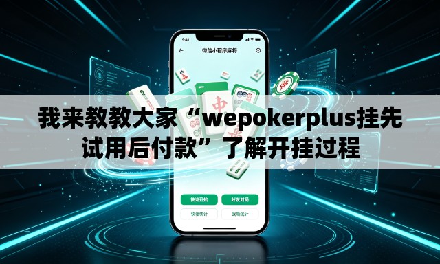 我来教教大家“wepokerplus挂先试用后付款”了解开挂过程