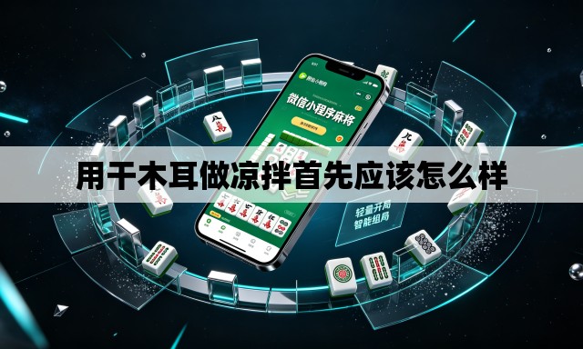 用干木耳做凉拌首先应该怎么样