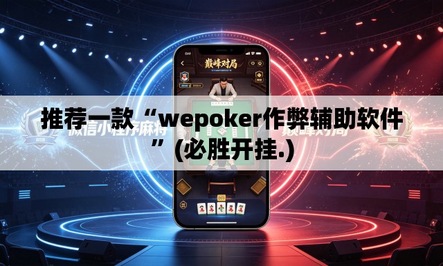 推荐一款“wepoker作弊辅助软件	”(必胜开挂.)