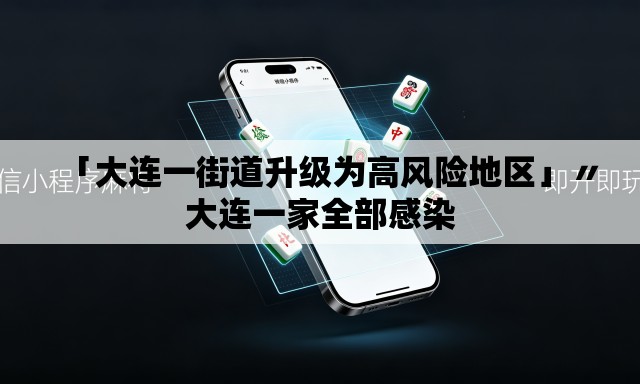 「大连一街道升级为高风险地区」〃大连一家全部感染
