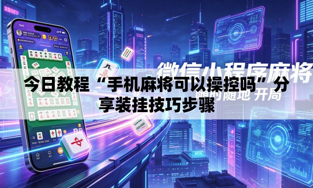 今日教程“手机麻将可以操控吗	”分享装挂技巧步骤