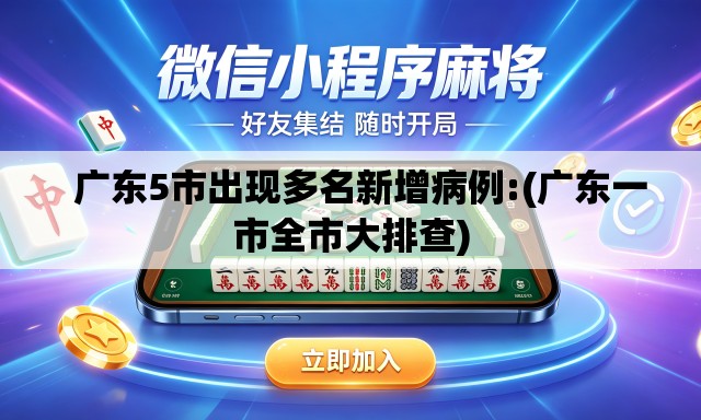   广东5市出现多名新增病例:(广东一市全市大排查)