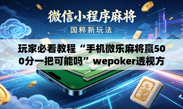 玩家必看教程“手机微乐麻将赢500分一把可能吗	”wepoker透视方法