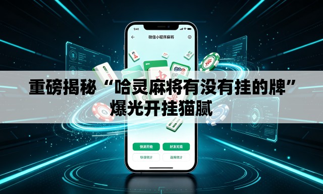 重磅揭秘“哈灵麻将有没有挂的牌”爆光开挂猫腻