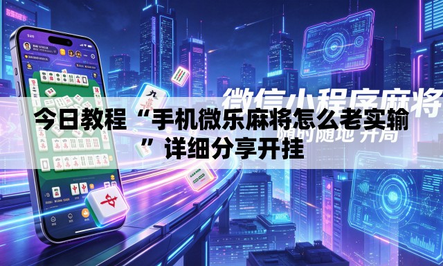 今日教程“手机微乐麻将怎么老实输”详细分享开挂