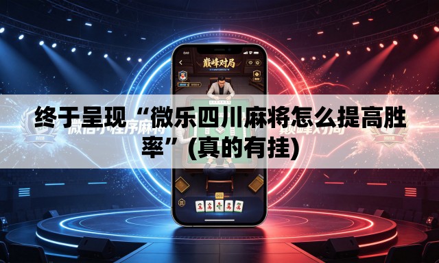 终于呈现“微乐四川麻将怎么提高胜率	”(真的有挂)
