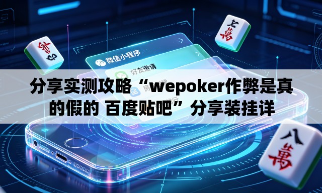 分享实测攻略“wepoker作弊是真的假的 百度贴吧”分享装挂详