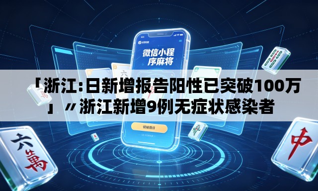 「浙江:日新增报告阳性已突破100万」〃浙江新增9例无症状感染者 「浙江:日新增报告阳性已突破100万」〃浙江新增9例无症状感染者