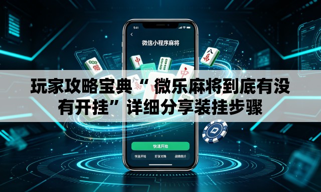 玩家攻略宝典“ 微乐麻将到底有没有开挂	”详细分享装挂步骤