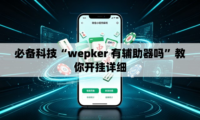 必备科技“wepker 有辅助器吗	”教你开挂详细