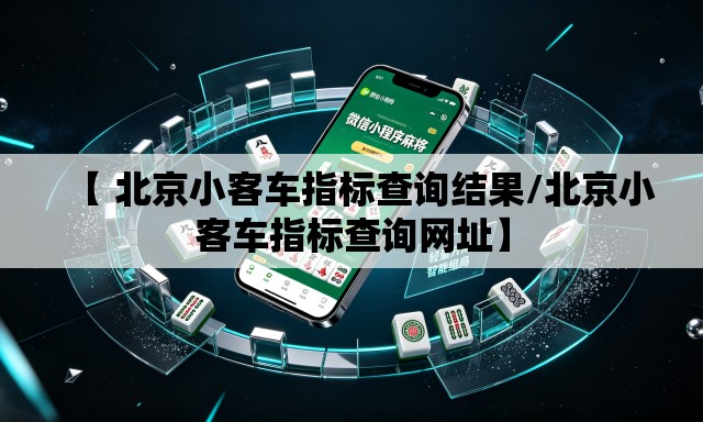 【 北京小客车指标查询结果/北京小客车指标查询网址】 【 北京小客车指标查询结果/北京小客车指标查询网址】