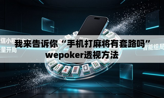 我来告诉你“手机打麻将有套路吗”wepoker透视方法