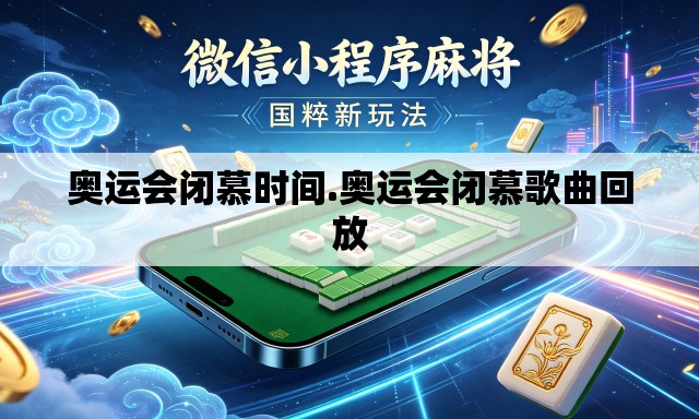 奥运会闭慕时间.奥运会闭慕歌曲回放