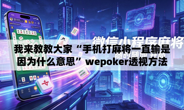 我来教教大家“手机打麻将一直输是因为什么意思”wepoker透视方法