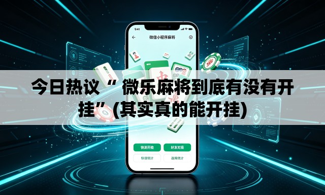 今日热议“ 微乐麻将到底有没有开挂	”(其实真的能开挂)