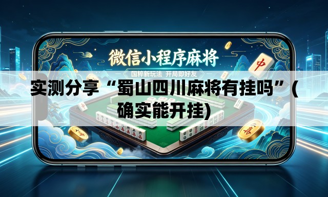 实测分享“蜀山四川麻将有挂吗	”(确实能开挂)