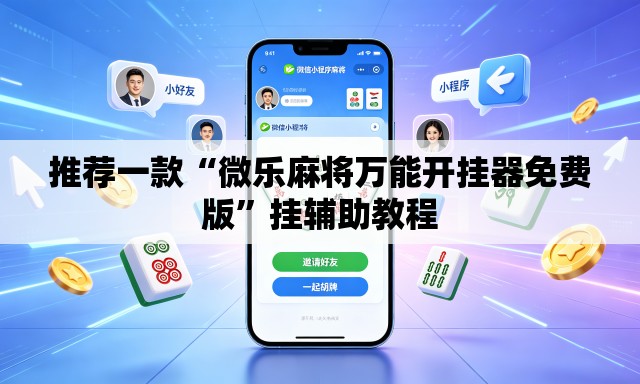 推荐一款“微乐麻将万能开挂器免费版”挂辅助教程