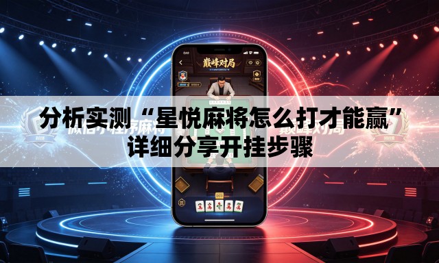 分析实测“星悦麻将怎么打才能赢	”详细分享开挂步骤