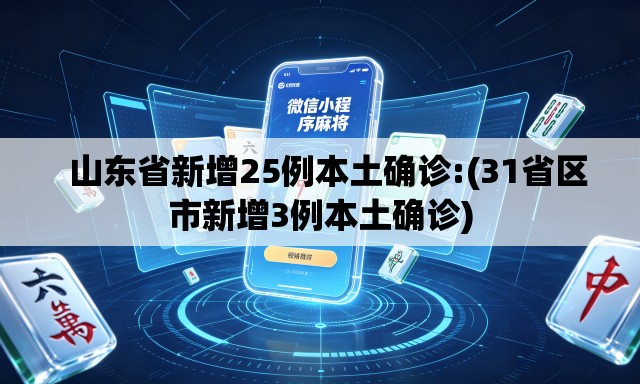 山东省新增25例本土确诊:(31省区市新增3例本土确诊) 山东省新增25例本土确诊:(31省区市新增3例本土确诊)