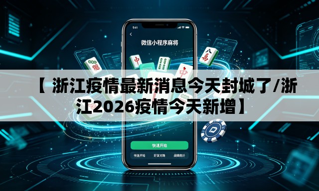 【 浙江疫情最新消息今天封城了/浙江2026疫情今天新增】 【 浙江疫情最新消息今天封城了/浙江2026疫情今天新增】