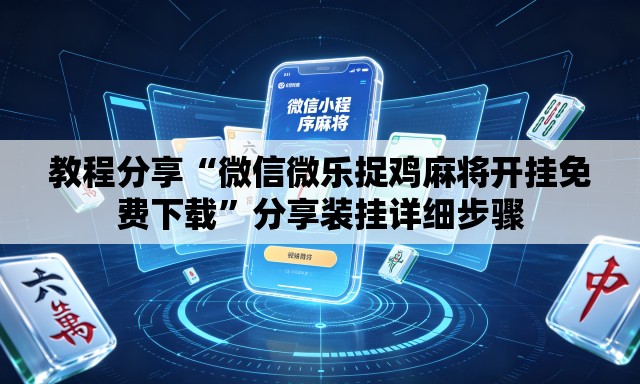 教程分享“微信微乐捉鸡麻将开挂免费下载	”分享装挂详细步骤