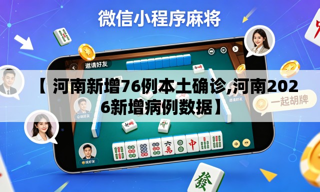 【 河南新增76例本土确诊,河南2026新增病例数据】