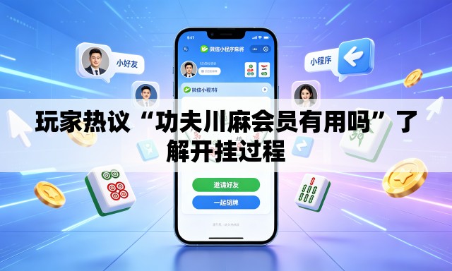 玩家热议“功夫川麻会员有用吗”了解开挂过程