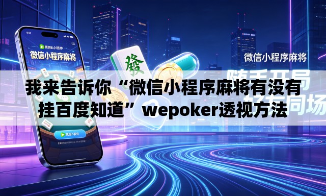 我来告诉你“微信小程序麻将有没有挂百度知道”wepoker透视方法