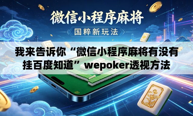 我来告诉你“微信小程序麻将有没有挂百度知道”wepoker透视方法