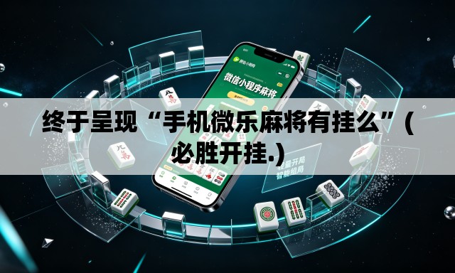 终于呈现“手机微乐麻将有挂么	”(必胜开挂.)