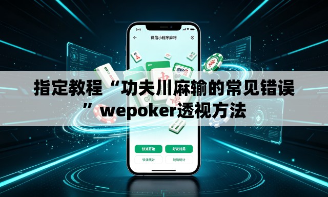 指定教程“功夫川麻输的常见错误	”wepoker透视方法