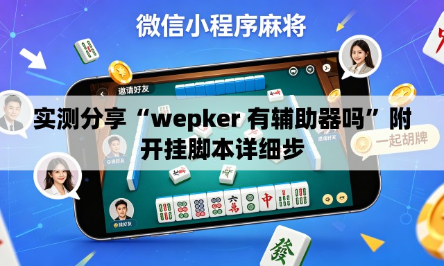 实测分享“wepker 有辅助器吗”附开挂脚本详细步