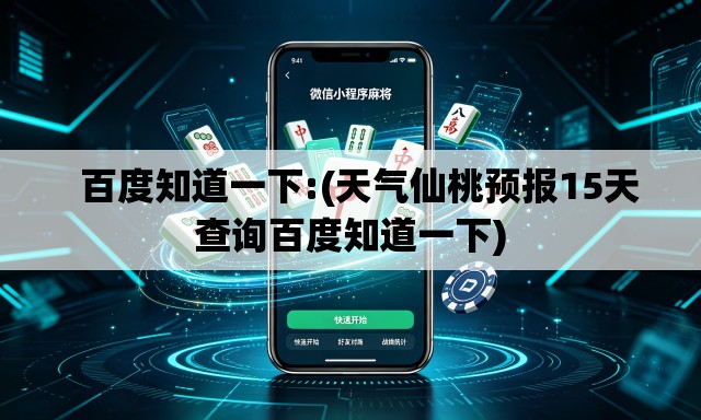 百度知道一下:(天气仙桃预报15天查询百度知道一下) 百度知道一下:(天气仙桃预报15天查询百度知道一下)