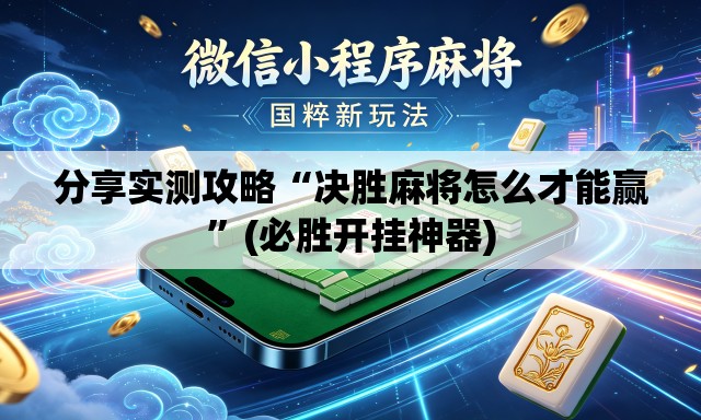 分享实测攻略“决胜麻将怎么才能赢	”(必胜开挂神器)