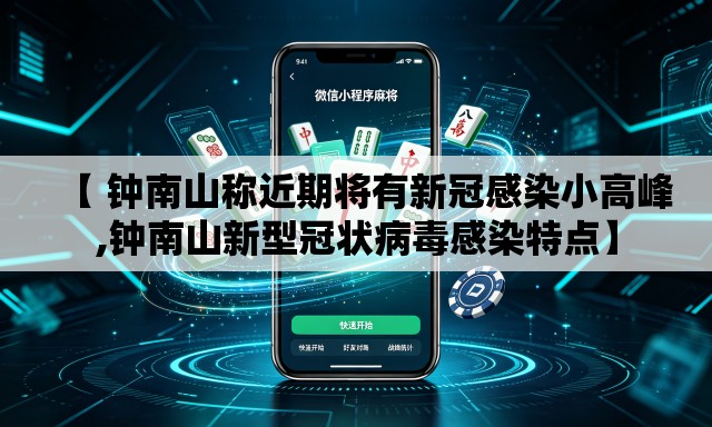 【 钟南山称近期将有新冠感染小高峰,钟南山新型冠状病毒感染特点】