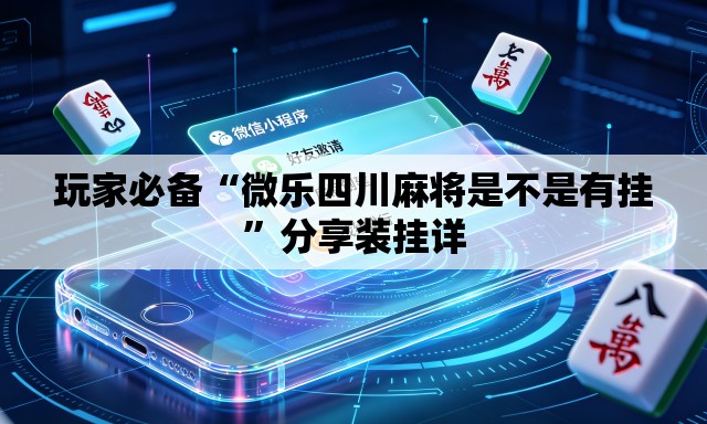 玩家必备“微乐四川麻将是不是有挂	”分享装挂详
