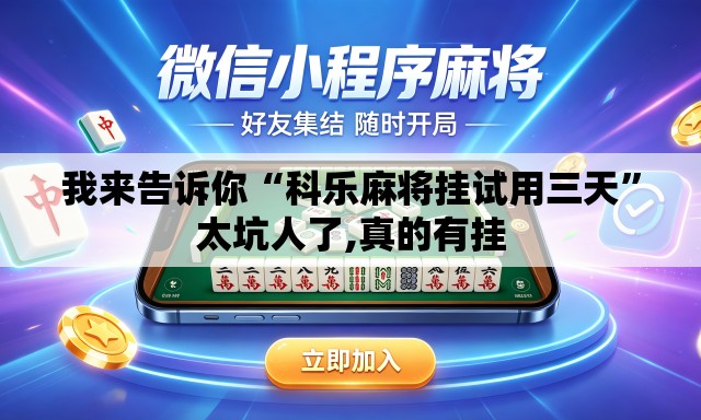 我来告诉你“科乐麻将挂试用三天	”太坑人了,真的有挂