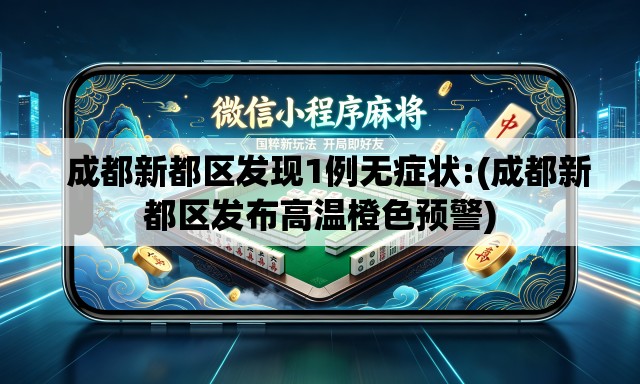 成都新都区发现1例无症状:(成都新都区发布高温橙色预警) 成都新都区发现1例无症状:(成都新都区发布高温橙色预警)
