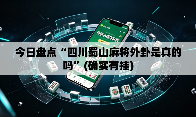 今日盘点“四川蜀山麻将外卦是真的吗”(确实有挂)