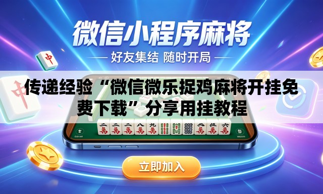 传递经验“微信微乐捉鸡麻将开挂免费下载	”分享用挂教程