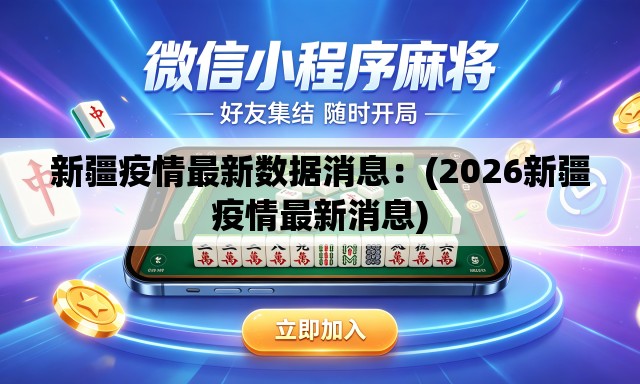 新疆疫情最新数据消息:(2026新疆疫情最新消息) 新疆疫情最新数据消息:(2026新疆疫情最新消息)