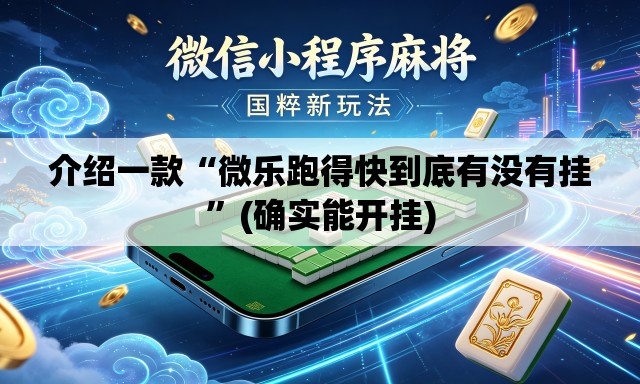 介绍一款“微乐跑得快到底有没有挂	”(确实能开挂)