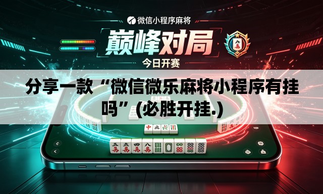 分享一款“微信微乐麻将小程序有挂吗	”(必胜开挂.)