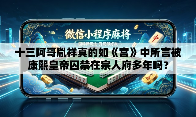 十三阿哥胤祥真的如《宫》中所言被康熙皇帝囚禁在宗人府多年吗? 十三阿哥胤祥真的如《宫》中所言被康熙皇帝囚禁在宗人府多年吗?