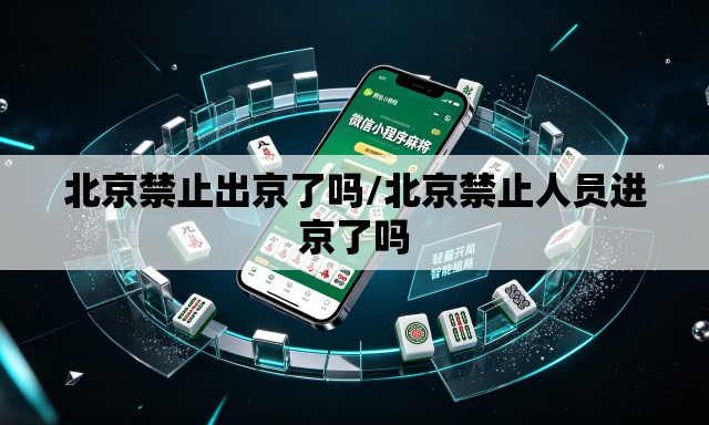 北京禁止出京了吗/北京禁止人员进京了吗 北京禁止出京了吗/北京禁止人员进京了吗