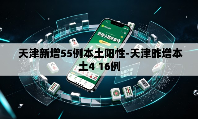 天津新增55例本土阳性-天津昨增本土4 16例 天津新增55例本土阳性-天津昨增本土4 16例